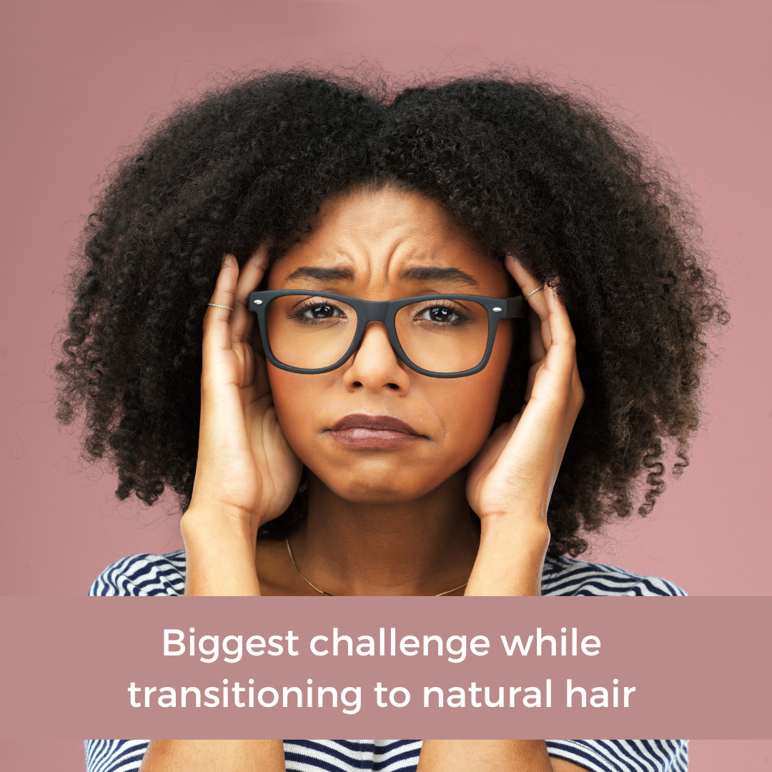 Biggest challenge while transitioning to natural hair